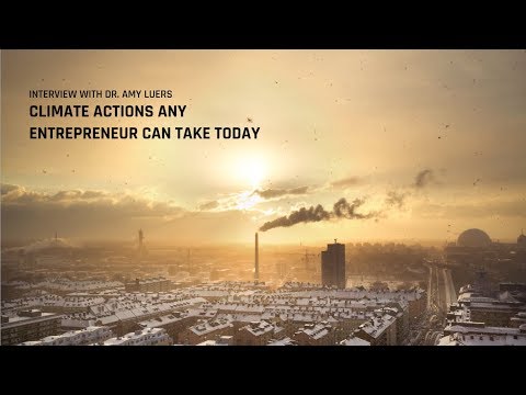 The Steps all Entrepreneurs Can Take to Combat Climate Change | Interview with Dr. Amy Luers