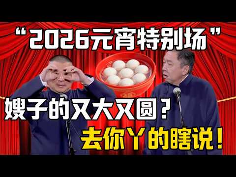 【2026元宵節特別場】郭德綱:嫂子的又大又圓又白?於謙:去你丫的瞎說什麼?!| 德雲社相聲大全 #郭德纲 #于谦 #岳云鹏 #郭麒麟 #孙越 #烧饼 #相声 #搞笑 #funny