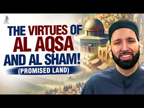 THE VIRTUES OF AL AQSA AND AL SHAM! (THE SACRED PROMISED LAND) | Dr. Omar Suleiman