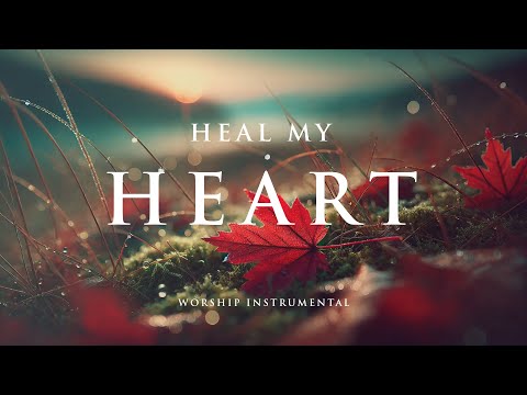 HEAL MY HEART -  Soothing Worship Instrumental for Prayer, Devotion, and Peace