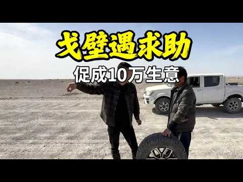 无人区戈壁滩遇到大哥求助，帮他的同时，还促成了一单10万的生意
