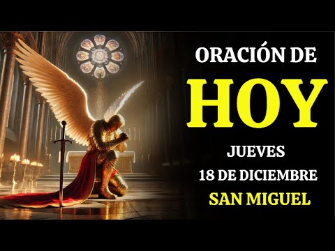 ORACIÓN DE HOY 18 DE DICIEMBRE* SAN MIGUEL – REZA CONMIGO