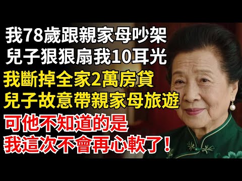 我78歲跟親家母吵架,兒子狠狠扇我10耳光,我斷掉全家2萬房貸,兒子故意帶親家母旅遊,可他不知道,我這次不會再心軟了!#晚年生活#中老年生活#為人處世#生活經驗#情感故事#幸福人生#上了年紀該明白的事