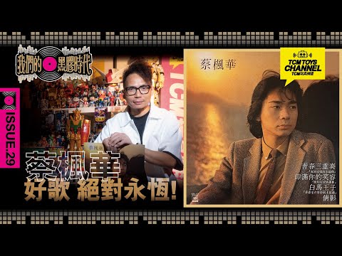 我們的黑膠時代  ISSUE 29  蔡楓華 好歌   絶對永恆  (附中文字幕)