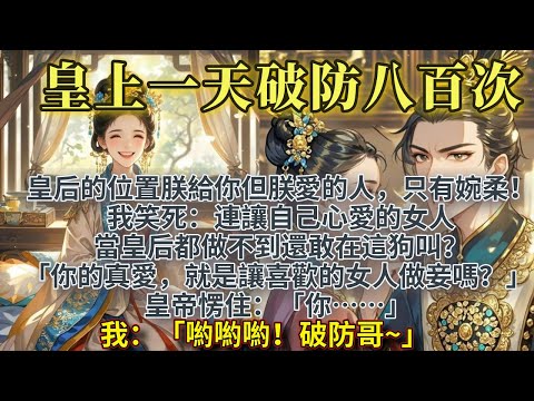 完結搞笑沙雕文：穿成宮鬥虐戀文裏的炮灰皇后，新婚夜被皇帝警告。皇帝：「皇后的位置朕給你，但朕愛的人，只有婉柔！我笑死：連讓自己心愛的女人當皇后都做不到還敢在這狗叫？「你不會真的覺得你的愛很珍貴吧？」