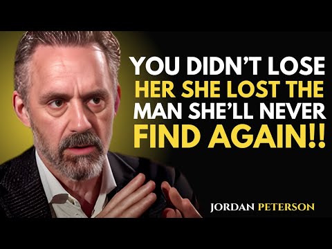 YOU DIDN'T LOSE HER. SHE LOST THE MAN SHE'LL NEVER FIND AGAIN | Jordan Peterson Motivational Speech