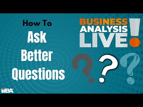 How to Ask Better Questions - Business Analysis Live!
