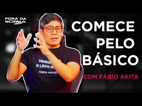 FÁBIO AKITA. Comece pelo básico. Fora da Norma Podcast.