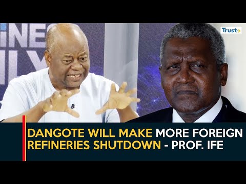 Dangote refinery will make more foreign refineries shutdown - Prof. Ife | Business Daily