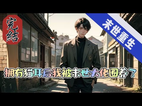 🔥完結文🔥《拥有猫耳后，我被末世大佬圈养了》【双男主-重生-末世】芝麻馅囤物癖猫耳小可爱vs忠犬荷尔蒙爆表大佬