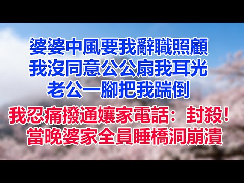 婆婆中風要我辭職照顧，我沒同意公公扇我耳光，老公一腳把我踹倒，我忍痛撥通孃家電話：封殺！當晚婆家全員睡橋洞崩潰