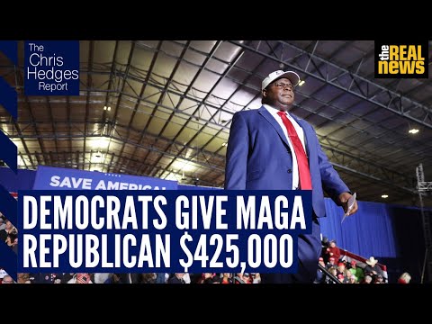 The Chris Hedges Report: Why did Democrats give this pro-Trump GOP primary candidate $425,000?