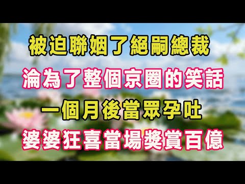 被迫聯姻了絕嗣總裁，淪為了整個京圈的笑話，一個月後當眾孕吐，婆婆狂喜當場獎賞百億！#甜寵  #情感故事  #現代言情  #小説
