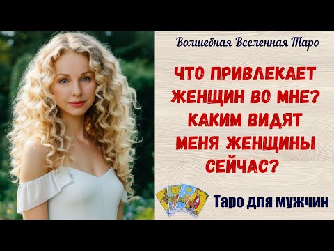 Что привлекает женщин во мне ? Каким видят меня женщины сейчас?  Таро для мужчин