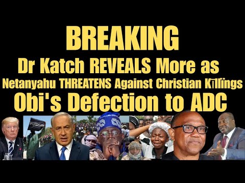 BREAKING: Dr Katch REVEALS More as Netanyahu Warn Against Christian Kīllïngs, Obi's Defection to ADC