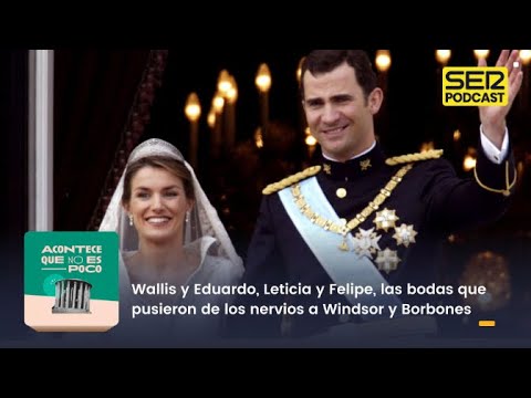 Acontece que no es poco | Wallis y Eduardo, Leticia y Felipe, las bodas que pusieron de los nervios