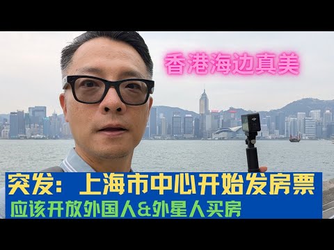 上海市中心开始发'房票'!应该放开外籍人外星人买房！香港的海边真美！