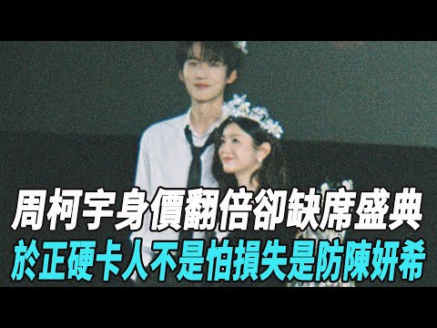 周柯宇身價翻倍卻缺席盛典，於正硬卡人：不是怕損失，是防陳妍希？#陳妍希#周柯宇#陳曉#娛樂星八卦KOR