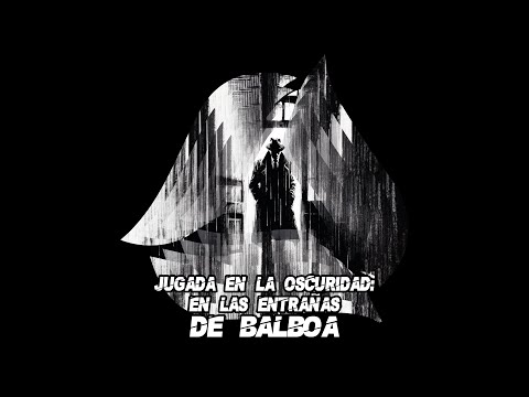 Jugada en la oscuridad: En las entrañas de Balboa