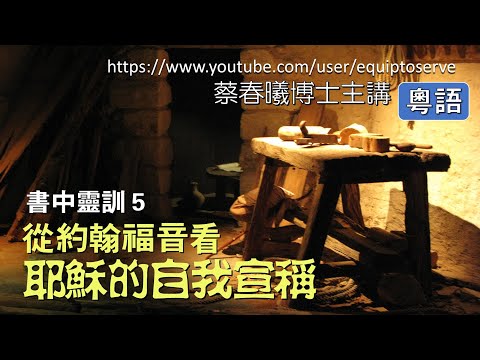 【書中靈訓 5】(粵語版) 從約翰福音看耶穌的自我宣稱 蔡春曦博士主講