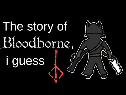 The entire story of Bloodborne, i guess