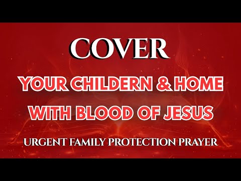 Cover Your Children and Home With the Blood of Jesus Today | Urgent Family Protection Prayer