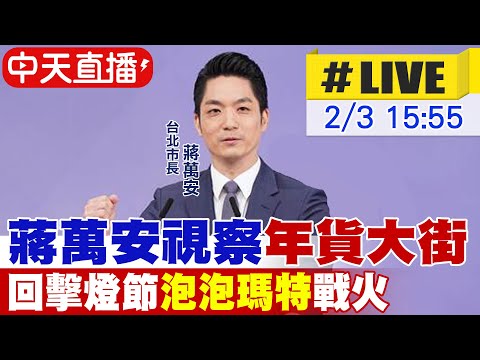 【中天直播 #LIVE】蔣萬安視察年貨大街 回擊燈節泡泡瑪特戰火20260203@中天新聞CtiNews