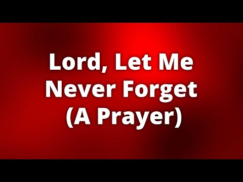 Lord, Let Me Never Forget (A Prayer)
