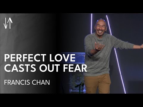 Perfect Love Casts Out Fear | Francis Chan