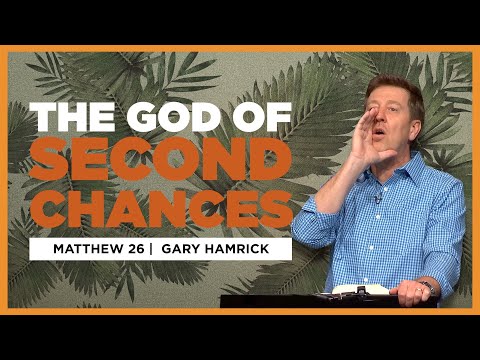 The God of Second Chances  |  Matthew 26  |  Gary Hamrick