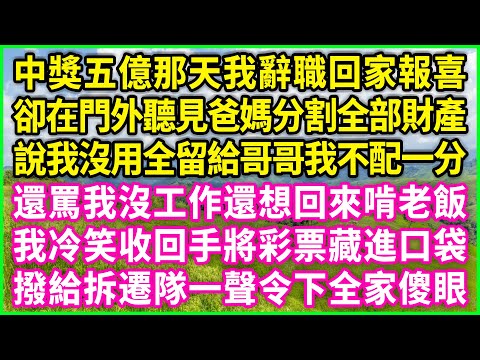 中獎五億那天我辭職回家報喜，卻在門外聽見爸媽分割全部財產，說我沒用全留給哥哥我不配一分，還罵我沒工作還想回來啃老飯，我冷笑收回手將彩票藏進口袋，撥給拆遷隊一聲令下全家傻眼！#情感故事 #花開富貴