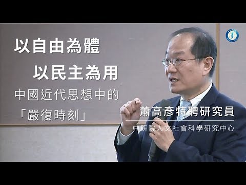 以自由為體、以民主為用──中國近代思想中的『嚴復時刻』｜人文社會科學研究中心 蕭高彥特聘研究員