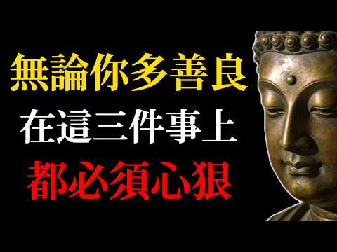 無論你多善良，在這三件事上，都必須心狠！佛法從未告訴你的真相！#佛學智慧#修行#心靈成長#慈悲#金剛經#人生智慧#善良的邊界#內心成長#正念#因果#佛教故事#覺醒#自我成長#人際關系#斷舍離#生命智慧