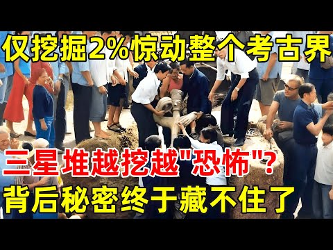 仅挖掘2%惊动整个考古界,三星堆越挖越"恐怖"?世界文明的源头,背后秘密终于藏不住了【历史揭秘】