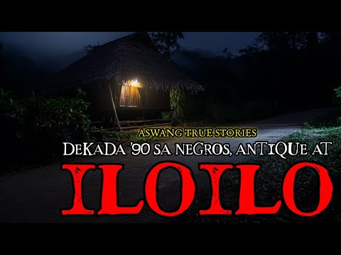 DEKADA '90 SA NEGROS, ANTIQUE AT ILOILO - ASWANG TRUE STORIES