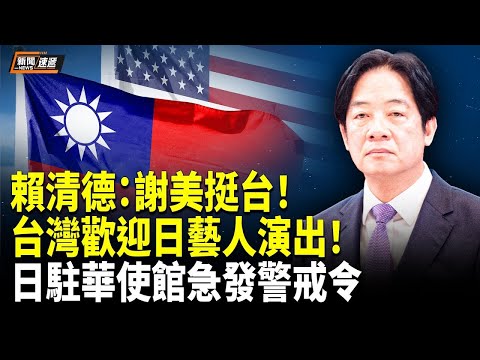 賴清德會見美智庫！日本藝人遭封，台灣伸援手歡迎開唱：一定滿場！公祭日前提高警覺，日本大使館急下令，在華日本公民「裝路人」！【新聞速遞】