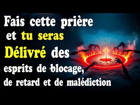 Fais cette Prière et Tu seras Délivré des Esprits de Blocage, de Retard et de Malédiction