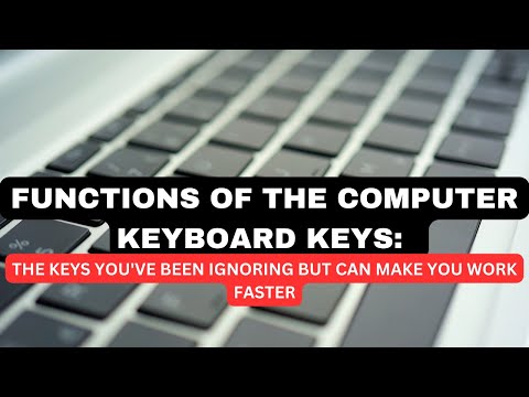 FUNCTIONS OF THE COMPUTER KEYBOARD KEYS: THE KEYS YOU'VE BEEN IGNORING BUT CAN MAKE YOU WORK FASTER