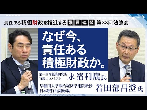「なぜ今、責任ある積極財政か。」責任ある積極財政を推進する議員連盟勉強会 講師:経済財政諮問会議民間議員/前日本銀行副総裁 若田部 昌澄氏 第一生命経済研究所首席エコノミスト 永濱 利廣氏