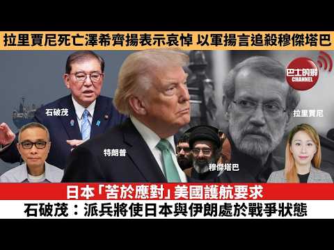 【每日焦點新聞 】日本「苦於應對」美國護航要求,石破茂:派兵將使日本與伊朗處於戰爭狀態。伊朗局勢|拉里賈尼死亡澤希齊揚表示哀悼,以軍揚言追殺穆傑塔巴。26年3月18日