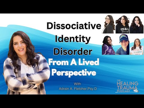 Dissociative Identity Disorder From A Lived Perspective With Adrain Fletcher, MA, Psy.D