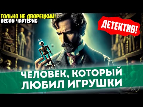 УВЛЕКАТЕЛЬНЫЙ Детектив! ЛЕСЛИ ЧАРТЕРИС Человек, Который Любил Игрушки | Аудиокнига (Рассказ)