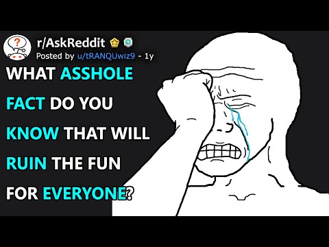What as$%ole fact do you know that will ruin the fun for everyone?(r/AskReddit)