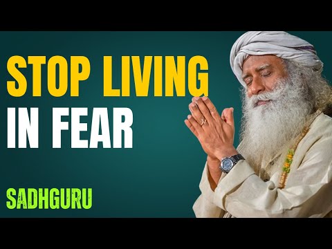 Stop Living in Fear — Sadhguru’s Powerful Message