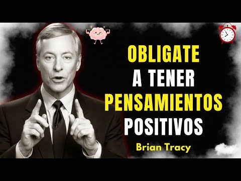 OBLÍGATE a pensar POSITIVO | La CLAVE para CAMBIAR tu VIDA | Brian Tracy