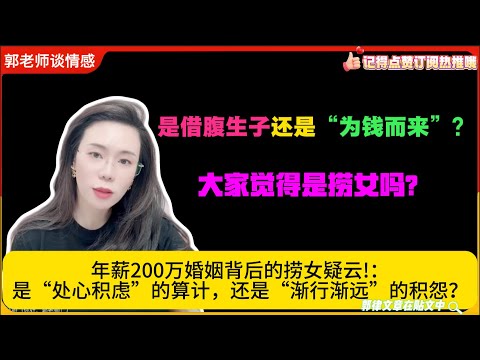 “借腹生子”还是“为钱而来”？年薪200万婚姻背后的捞女疑云!：是“处心积虑”的算计，还是“渐行渐远”的积怨？郭延娇婚恋咨询