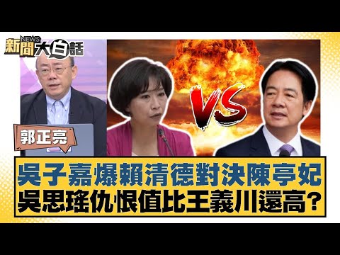 吳子嘉爆賴清德對決陳亭妃 吳思瑤仇恨值比王義川還高？【#新聞大白話】20251002-9｜#郭正亮 #謝寒冰 #洪孟楷