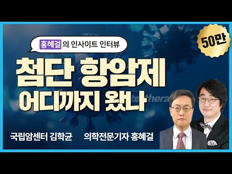 홍혜걸의 인사이트 인터뷰 "첨단 항암제 어디까지 왔나" (국립암센터 김학균, 의학전문기자 홍혜걸)