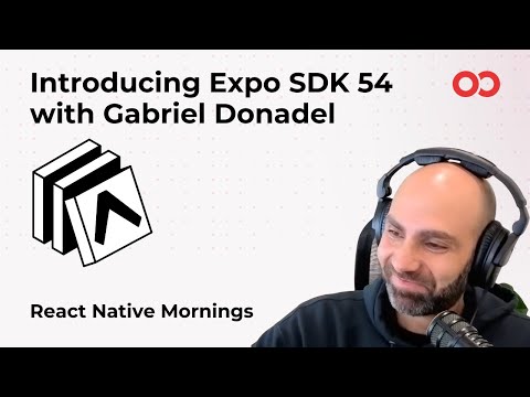 Introducing Expo SDK 54 with Gabriel Donadel | React Native Mornings | Ep. 4