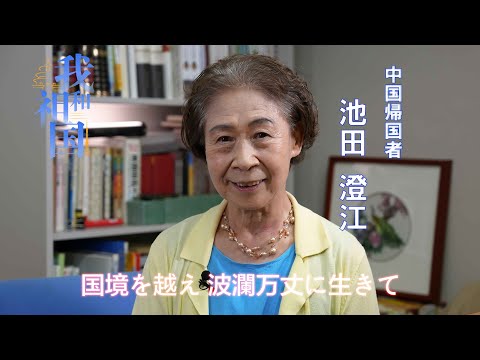 我和中国丨池田澄江:身世浮沉　跨越国界——中国归国者(国境を越え　波瀾万丈に生きてーー中国帰国者)